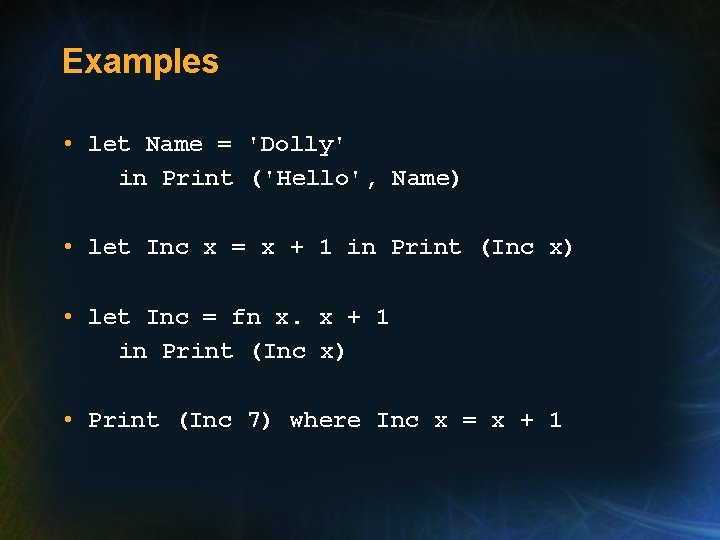 Examples • let Name = 'Dolly' in Print ('Hello', Name) • let Inc x