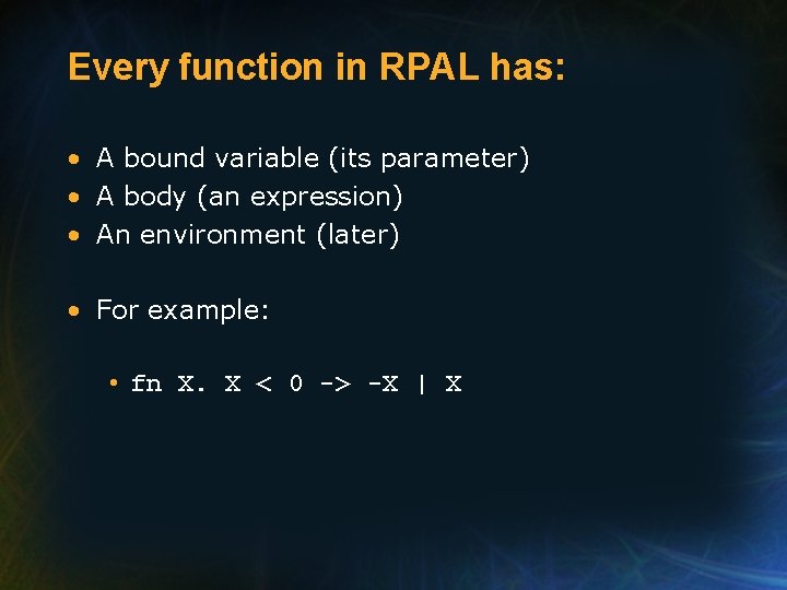 Every function in RPAL has: • A bound variable (its parameter) • A body