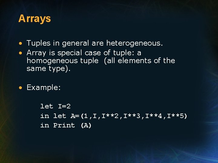 Arrays • Tuples in general are heterogeneous. • Array is special case of tuple: