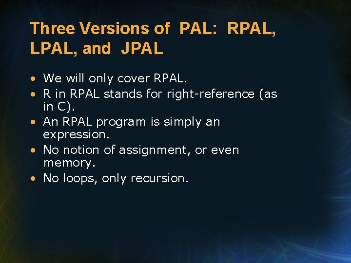 Three Versions of PAL: RPAL, LPAL, and JPAL • We will only cover RPAL.