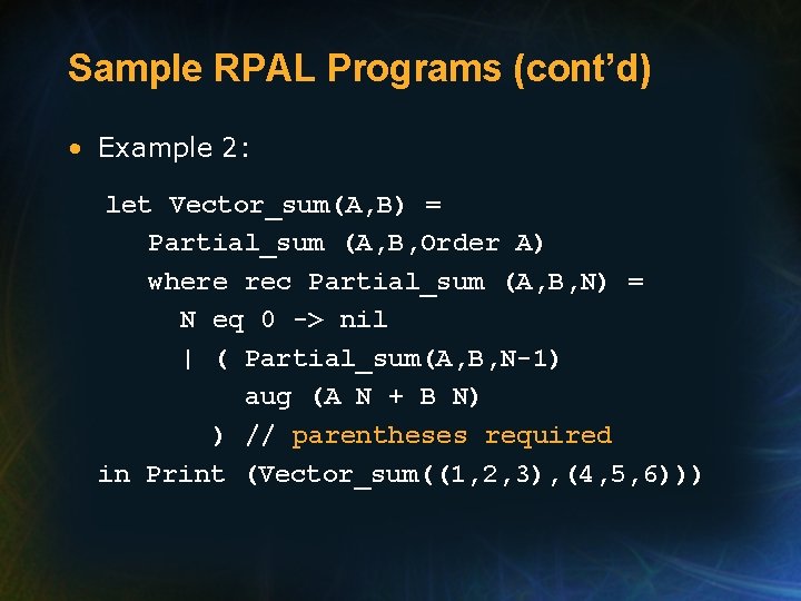 Sample RPAL Programs (cont’d) • Example 2: let Vector_sum(A, B) = Partial_sum (A, B,