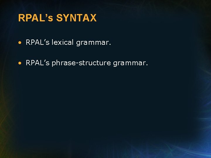 RPAL’s SYNTAX • RPAL’s lexical grammar. • RPAL’s phrase-structure grammar. 