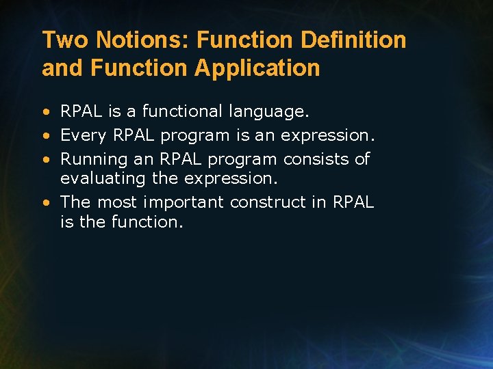 Two Notions: Function Definition and Function Application • RPAL is a functional language. •