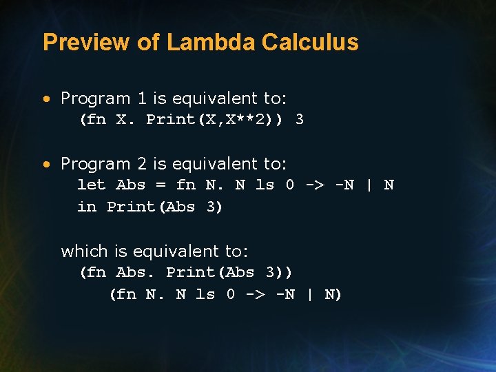 Preview of Lambda Calculus • Program 1 is equivalent to: (fn X. Print(X, X**2))