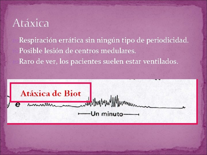 Atáxica Respiración errática sin ningún tipo de periodicidad. Posible lesión de centros medulares. Raro Atáxica Respiración errática sin ningún tipo de periodicidad. Posible lesión de centros medulares. Raro