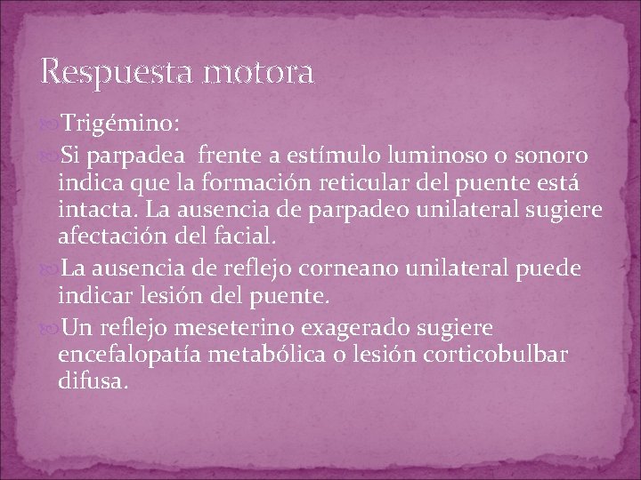 Respuesta motora Trigémino: Si parpadea frente a estímulo luminoso o sonoro indica que la Respuesta motora Trigémino: Si parpadea frente a estímulo luminoso o sonoro indica que la