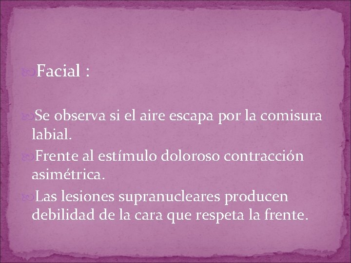 Facial : Se observa si el aire escapa por la comisura labial. Frente Facial : Se observa si el aire escapa por la comisura labial. Frente