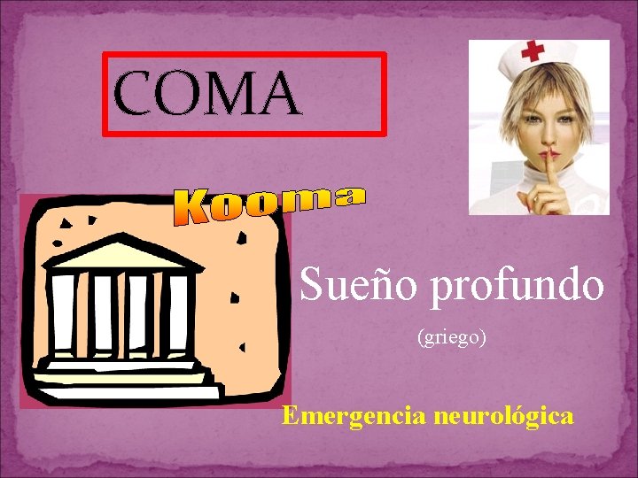 COMA Sueño profundo (griego) Emergencia neurológica COMA Sueño profundo (griego) Emergencia neurológica