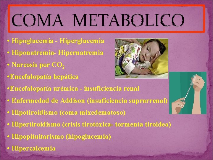 COMA METABOLICO • Hipoglucemia - Hiperglucemia • Hiponatremia- Hipernatremia • Narcosis por CO 2 COMA METABOLICO • Hipoglucemia - Hiperglucemia • Hiponatremia- Hipernatremia • Narcosis por CO 2