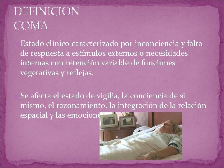 DEFINICION COMA Estado clínico caracterizado por inconciencia y falta de respuesta a estímulos externos DEFINICION COMA Estado clínico caracterizado por inconciencia y falta de respuesta a estímulos externos