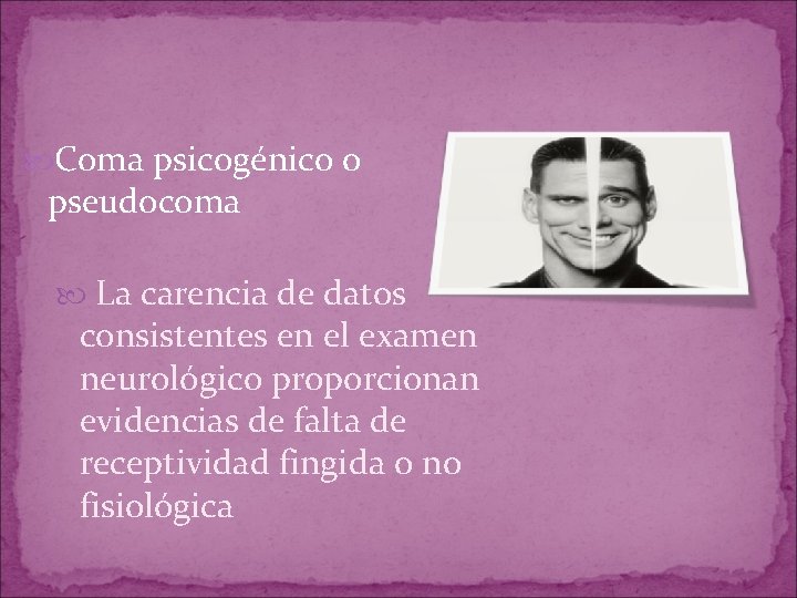 Coma psicogénico o pseudocoma La carencia de datos consistentes en el examen neurológico Coma psicogénico o pseudocoma La carencia de datos consistentes en el examen neurológico