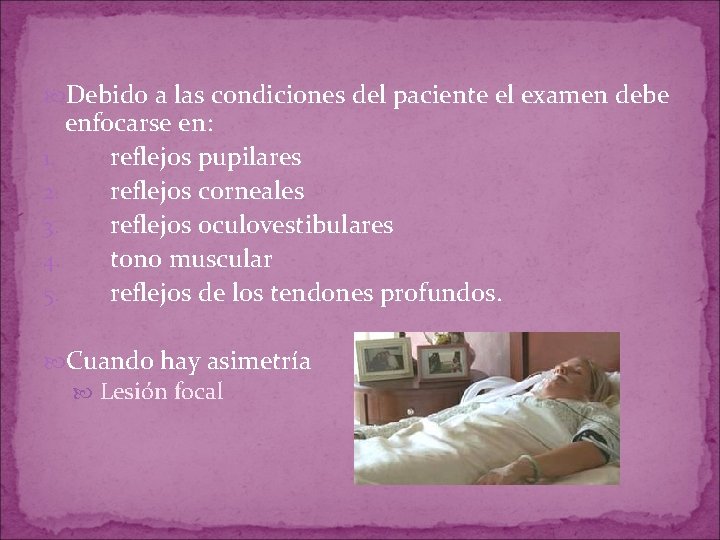 Debido a las condiciones del paciente el examen debe enfocarse en: 1. reflejos Debido a las condiciones del paciente el examen debe enfocarse en: 1. reflejos