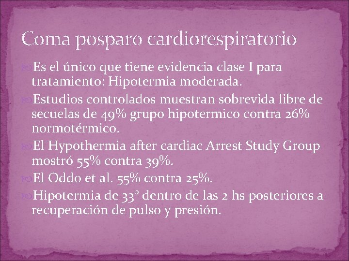 Coma posparo cardiorespiratorio Es el único que tiene evidencia clase I para tratamiento: Hipotermia Coma posparo cardiorespiratorio Es el único que tiene evidencia clase I para tratamiento: Hipotermia