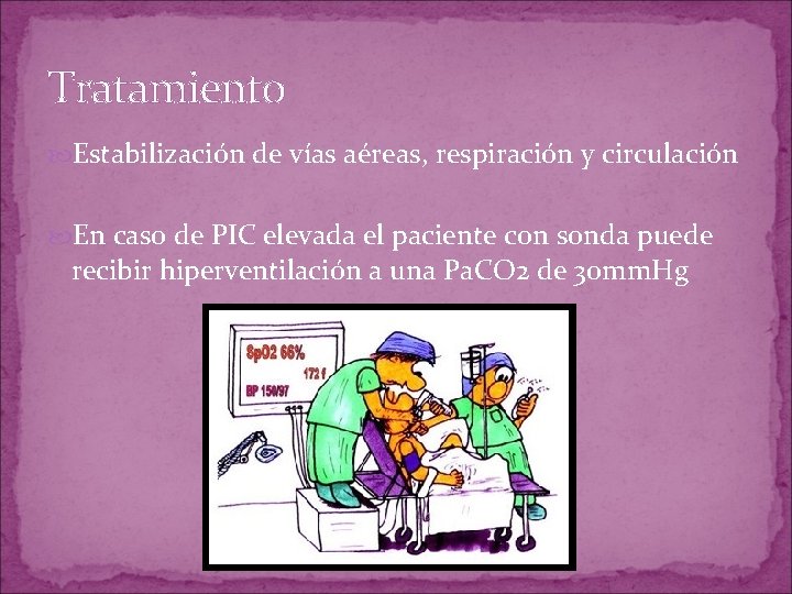 Tratamiento Estabilización de vías aéreas, respiración y circulación En caso de PIC elevada el Tratamiento Estabilización de vías aéreas, respiración y circulación En caso de PIC elevada el