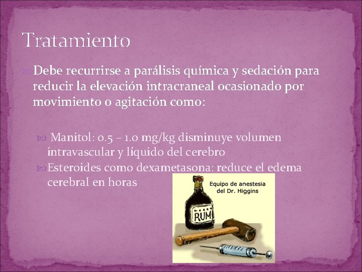 Tratamiento Debe recurrirse a parálisis química y sedación para reducir la elevación intracraneal ocasionado Tratamiento Debe recurrirse a parálisis química y sedación para reducir la elevación intracraneal ocasionado