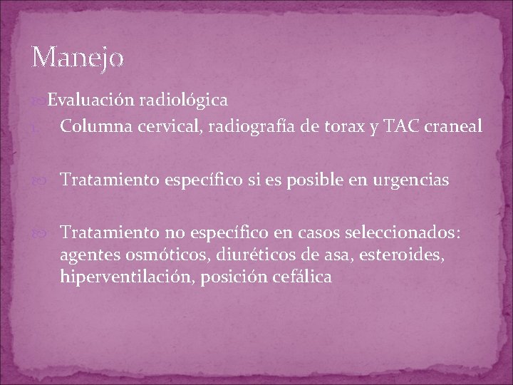 Manejo Evaluación radiológica 1. Columna cervical, radiografía de torax y TAC craneal Tratamiento específico Manejo Evaluación radiológica 1. Columna cervical, radiografía de torax y TAC craneal Tratamiento específico
