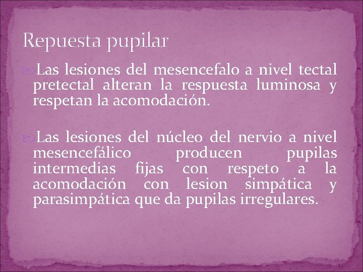Repuesta pupilar Las lesiones del mesencefalo a nivel tectal pretectal alteran la respuesta luminosa Repuesta pupilar Las lesiones del mesencefalo a nivel tectal pretectal alteran la respuesta luminosa