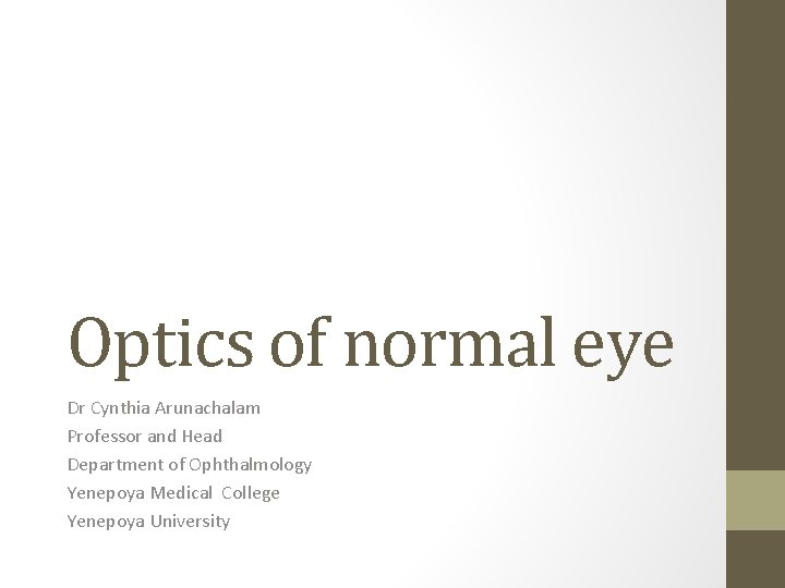 Optics of normal eye Dr Cynthia Arunachalam Professor and Head Department of Ophthalmology Yenepoya