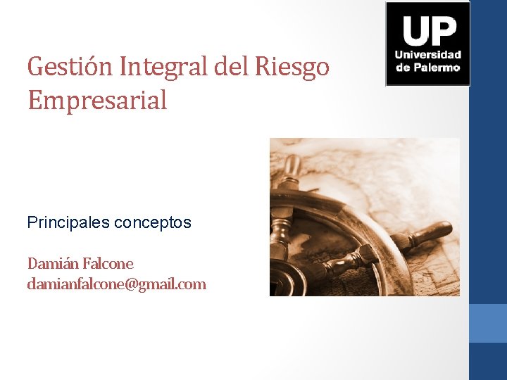 Gestión Integral del Riesgo Empresarial Principales conceptos Damián Falcone damianfalcone@gmail. com 