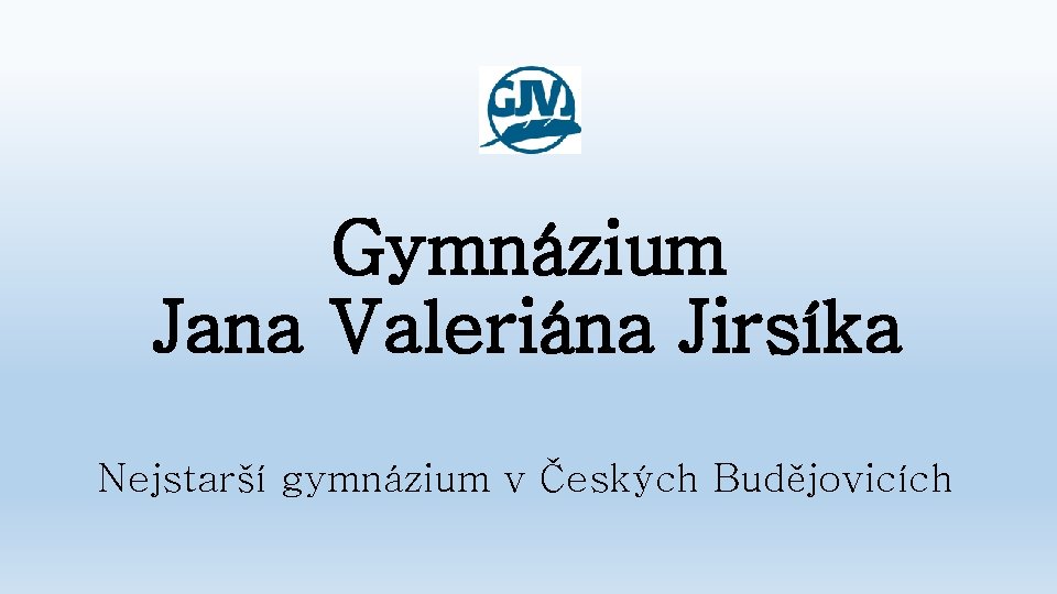 Gymnázium Jana Valeriána Jirsíka Nejstarší gymnázium v Českých Budějovicích 