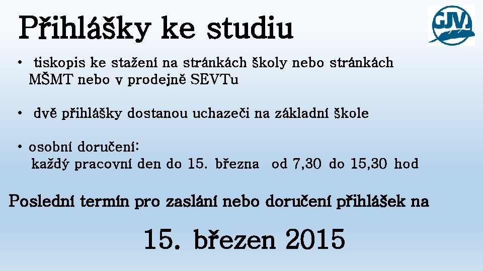 Přihlášky ke studiu • tiskopis ke stažení na stránkách školy nebo stránkách MŠMT nebo