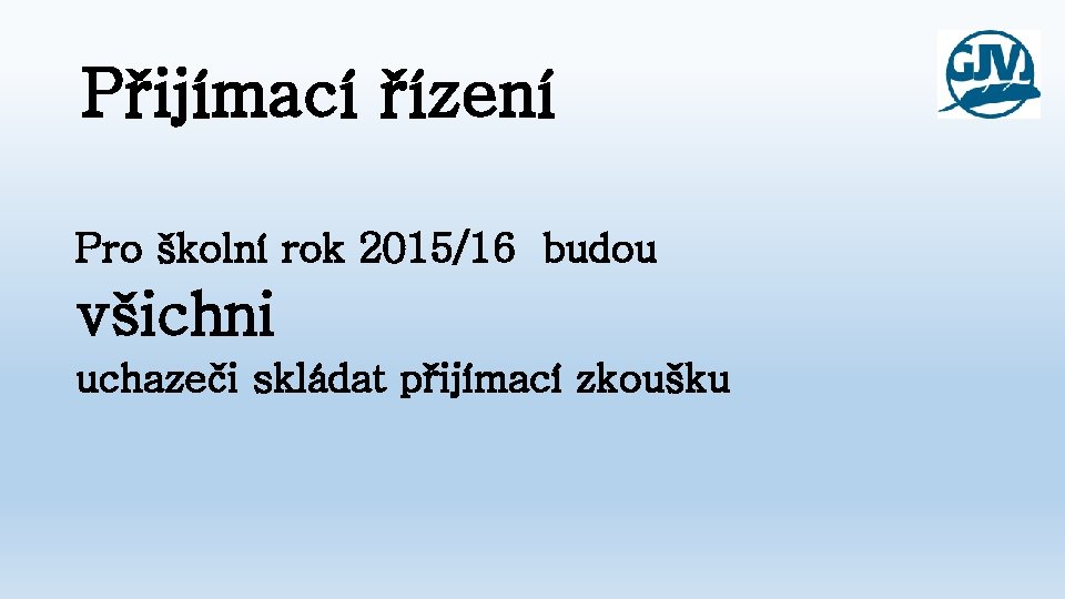 Přijímací řízení Pro školní rok 2015/16 budou všichni uchazeči skládat přijímací zkoušku 