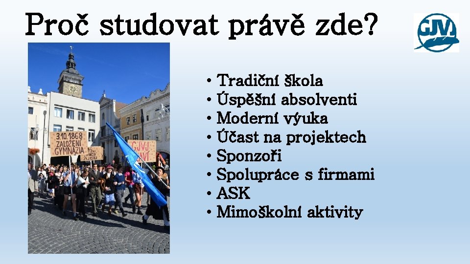 Proč studovat právě zde? • • Tradiční škola Úspěšní absolventi Moderní výuka Účast na