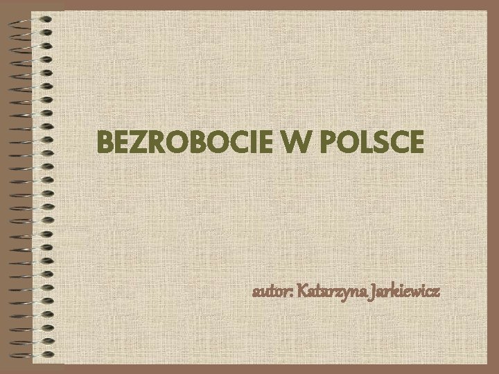 BEZROBOCIE W POLSCE autor: Katarzyna Jarkiewicz 
