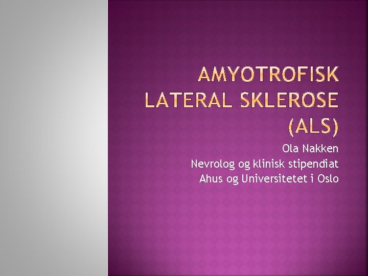 Ola Nakken Nevrolog og klinisk stipendiat Ahus og Universitetet i Oslo 