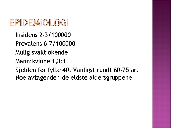  Insidens 2 -3/100000 Prevalens 6 -7/100000 Mulig svakt økende Mann: kvinne 1, 3: