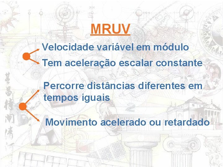 MRUV Velocidade variável em módulo Tem aceleração escalar constante Percorre distâncias diferentes em tempos