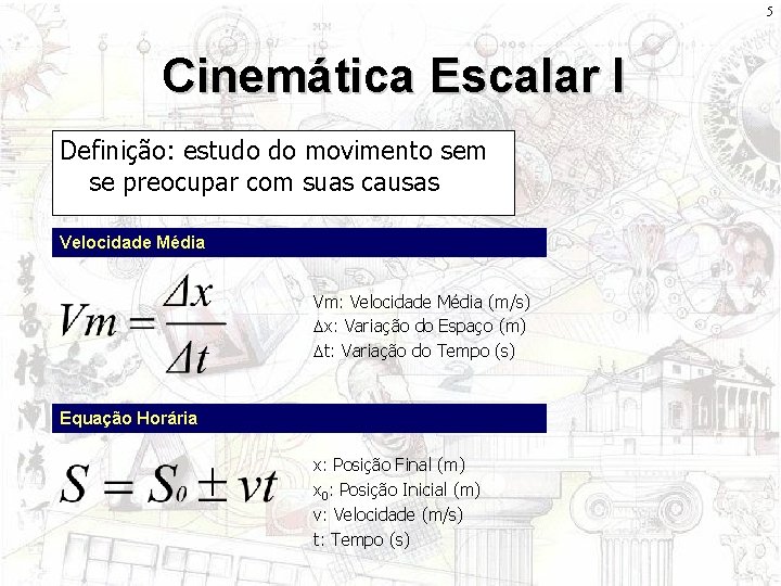 5 Cinemática Escalar I Definição: estudo do movimento sem se preocupar com suas causas