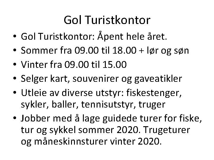 Gol Turistkontor: Åpent hele året. Sommer fra 09. 00 til 18. 00 + lør