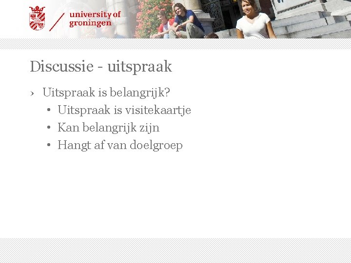 Discussie - uitspraak › Uitspraak is belangrijk? • Uitspraak is visitekaartje • Kan belangrijk