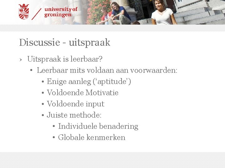 Discussie - uitspraak › Uitspraak is leerbaar? • Leerbaar mits voldaan voorwaarden: • Enige