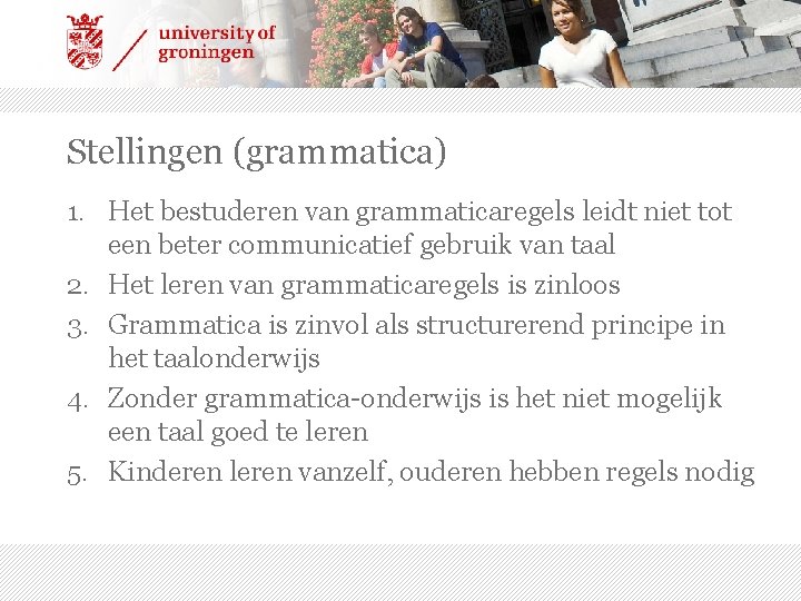 Stellingen (grammatica) 1. Het bestuderen van grammaticaregels leidt niet tot een beter communicatief gebruik