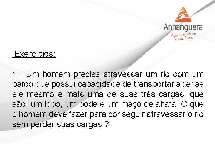  Exercícios: 1 - Um homem precisa atravessar um rio com um barco que