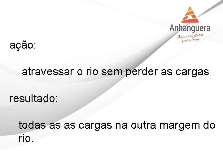 ação: atravessar o rio sem perder as cargas resultado: todas as as cargas na