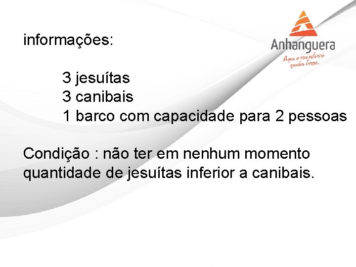 informações: 3 jesuítas 3 canibais 1 barco com capacidade para 2 pessoas Condição :