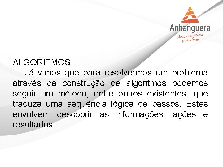 ALGORITMOS Já vimos que para resolvermos um problema através da construção de algoritmos podemos