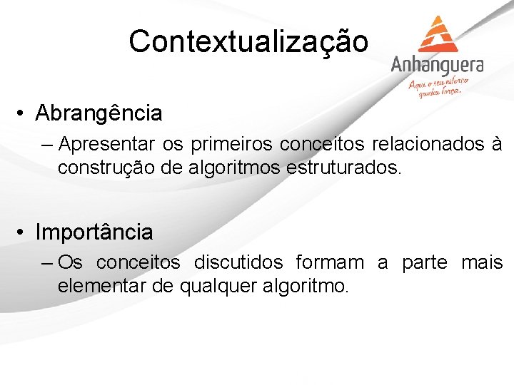 Contextualização • Abrangência – Apresentar os primeiros conceitos relacionados à construção de algoritmos estruturados.