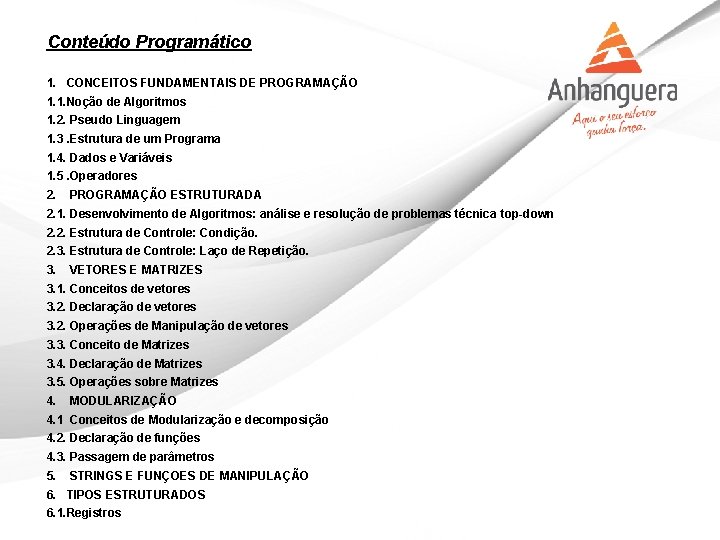 Conteúdo Programático 1. CONCEITOS FUNDAMENTAIS DE PROGRAMAÇÃO 1. 1. Noção de Algoritmos 1. 2.