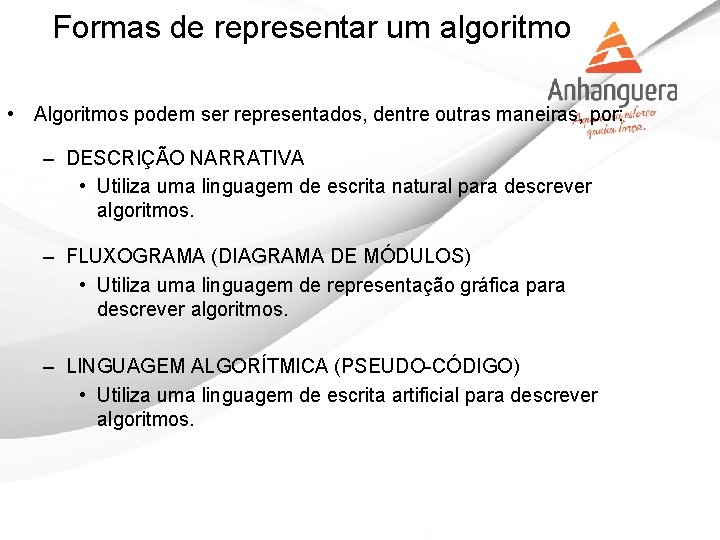 Formas de representar um algoritmo • Algoritmos podem ser representados, dentre outras maneiras, por: