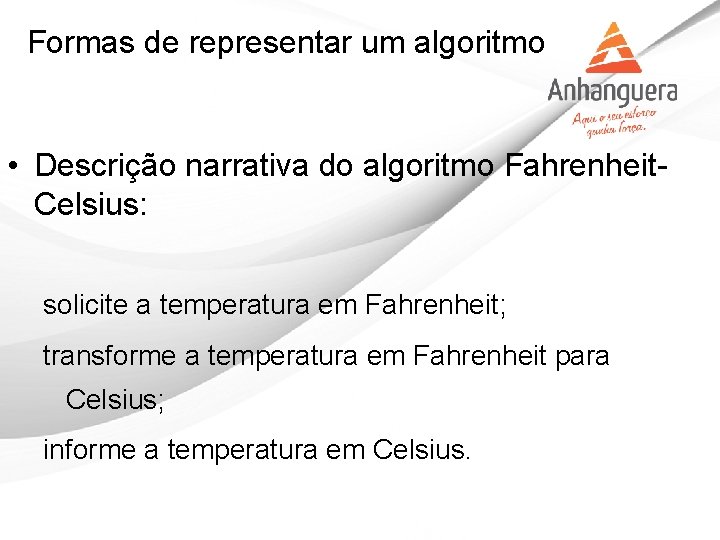 Formas de representar um algoritmo • Descrição narrativa do algoritmo Fahrenheit. Celsius: solicite a