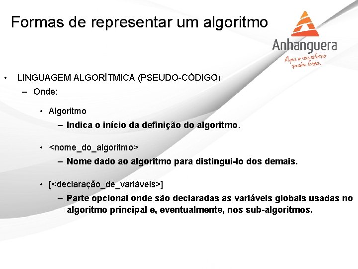 Formas de representar um algoritmo • LINGUAGEM ALGORÍTMICA (PSEUDO-CÓDIGO) – Onde: • Algoritmo –