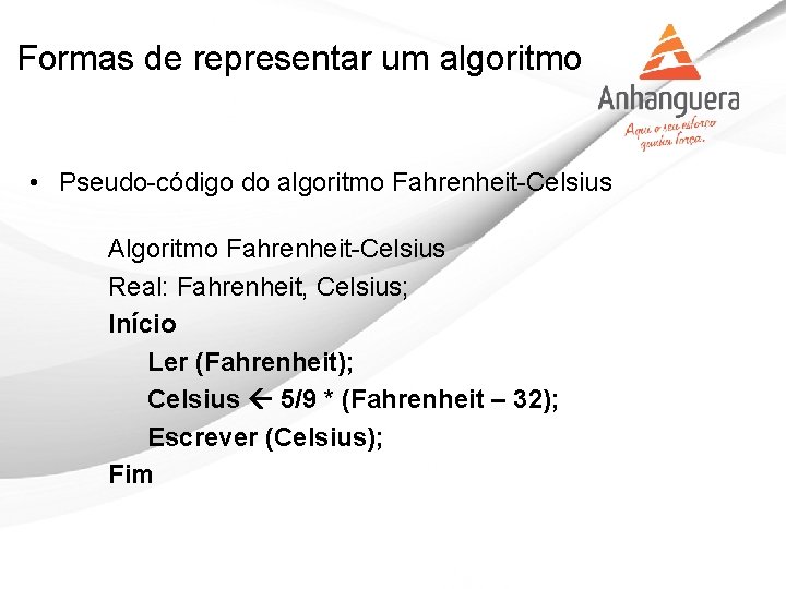 Formas de representar um algoritmo • Pseudo-código do algoritmo Fahrenheit-Celsius Algoritmo Fahrenheit-Celsius Real: Fahrenheit,