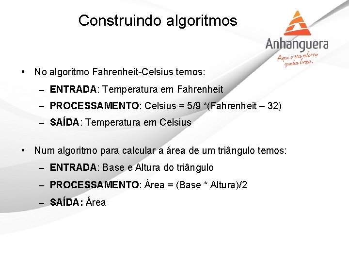 Construindo algoritmos • No algoritmo Fahrenheit-Celsius temos: – ENTRADA: Temperatura em Fahrenheit – PROCESSAMENTO: