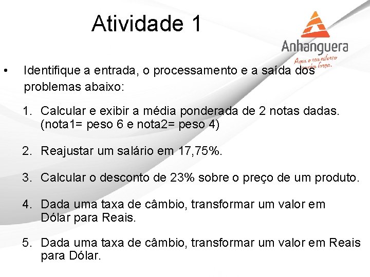 Atividade 1 • Identifique a entrada, o processamento e a saída dos problemas abaixo: