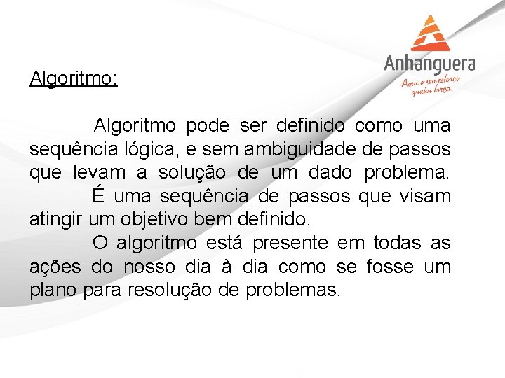 Algoritmo: Algoritmo pode ser definido como uma sequência lógica, e sem ambiguidade de passos