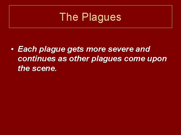 The Plagues • Each plague gets more severe and continues as other plagues come